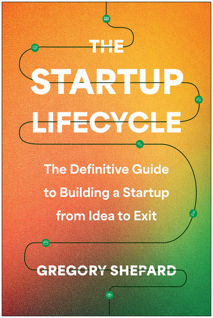 Startup Lifecycle: The Definitive Guide to Building a Startup from Idea to Exit