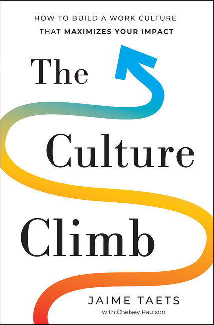 Culture Climb: How to Build a Work Culture That Maximizes Your Impact