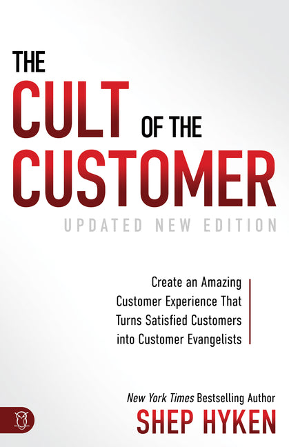 Cult of the Customer: Create an Amazing Customer Experience That Turns Satisfied Customers Into Customer Evangelists (Updated, Revised)