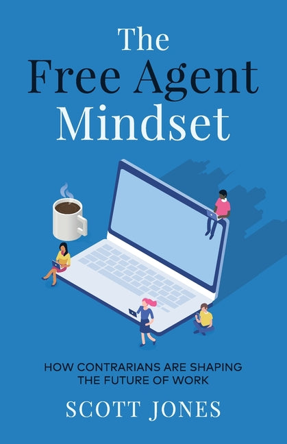 Free Agent Mindset: How Contrarians are Shaping the Future of Work