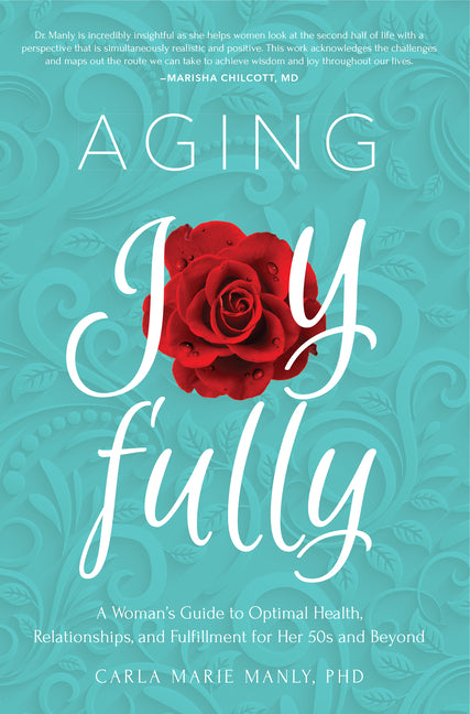 Aging Joyfully: A Woman's Guide to Optimal Health, Relationships, and Fulfillment for Her 50s and Beyond