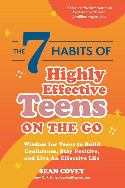 7 Habits of Highly Effective Teens on the Go: Wisdom for Teens to Build Confidence, Stay Positive, and Live an Effective Life