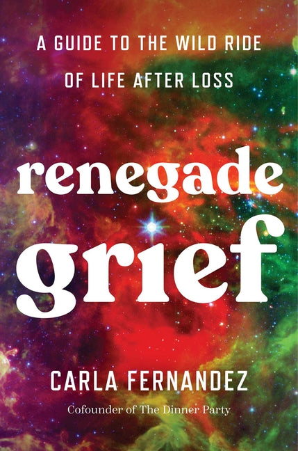 Renegade Grief: A Guide to the Wild Ride of Life After Loss