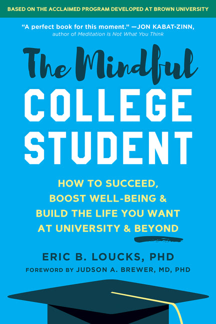 Mindful College Student: How to Succeed, Boost Well-Being, and Build the Life You Want at University and Beyond