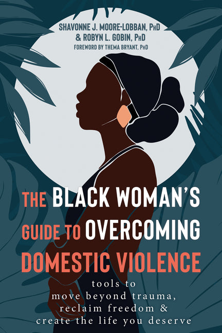 Black Woman's Guide to Overcoming Domestic Violence: Tools to Move Beyond Trauma, Reclaim Freedom, and Create the Life You Deserve