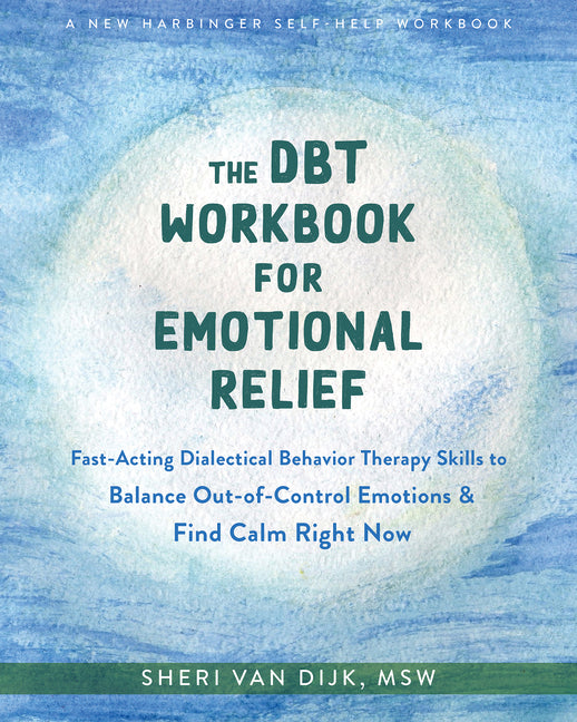 Dbt Workbook for Emotional Relief: Fast-Acting Dialectical Behavior Therapy Skills to Balance Out-Of-Control Emotions and Find Calm Right Now