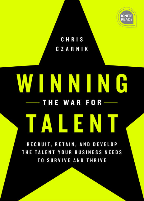 Winning the War for Talent: Recruit, Retain, and Develop the Talent Your Business Needs to Survive and Thrive