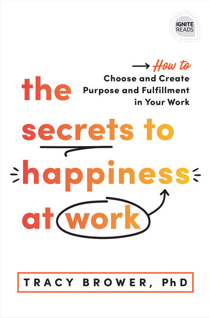 Secrets to Happiness at Work: How to Choose and Create Purpose and Fulfillment in Your Work