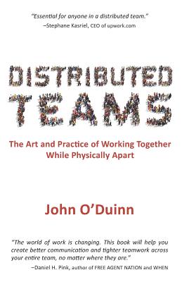 Distributed Teams: The Art and Practice of Working Together While Physically Apart