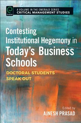 Contesting Institutional Hegemony in Today's Business Schools: Doctoral Students Speak Out