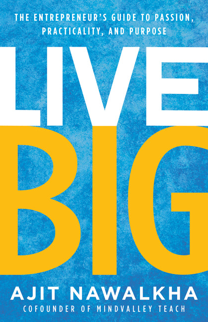 Live Big: The Entrepreneur's Guide to Passion, Practicality, and Purpose