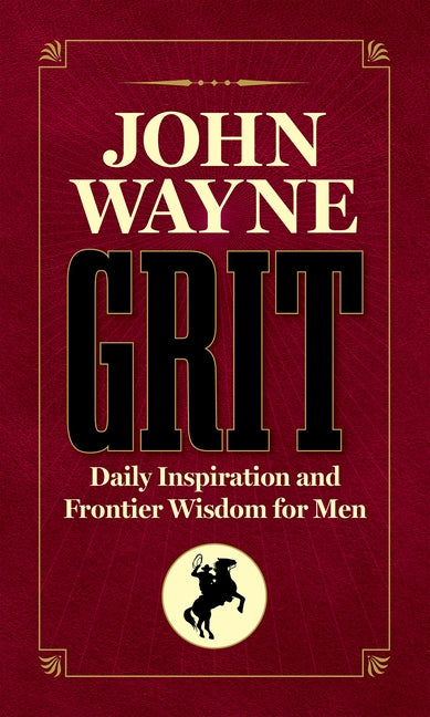 John Wayne Grit: Daily Inspiration and Frontier Wisdom for Men