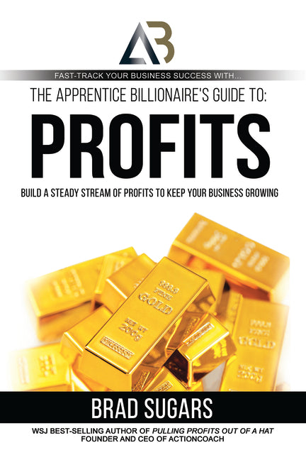 Apprentice Billionaire's Guide to Profits: Build a Steady Stream of Profits to Keep Your Business Growing