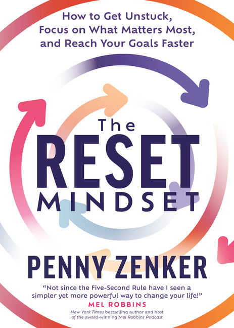 Reset Mindset: Get Unstuck, Focus on What Matters Most, and Reach Your Goals Faster