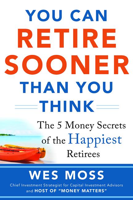 You Can Retire Sooner Than You Think: The 5 Money Secrets of the Happiest Retirees