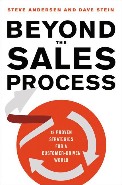 Beyond the Sales Process: 12 Proven Strategies for a Customer-Driven World