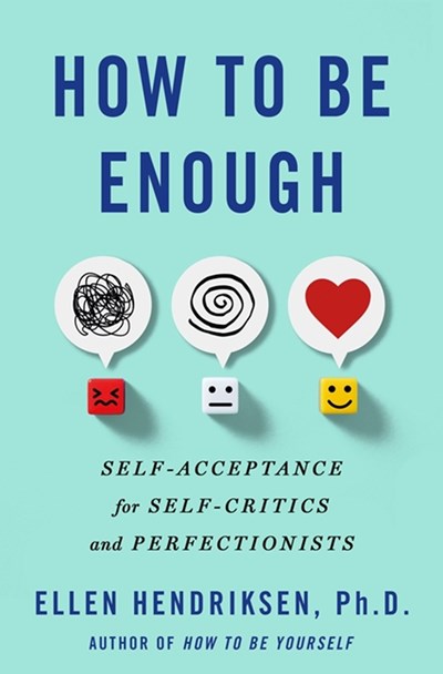 How to Be Enough: Self-Acceptance for Self-Critics and Perfectionists