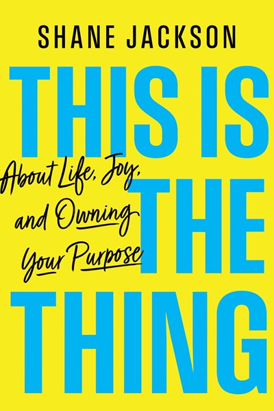 This Is the Thing: About Life, Joy, and Owning Your Purpose