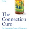 The Connection Cure: The Prescriptive Power of Movement, Nature, Art, Service, and Belonging