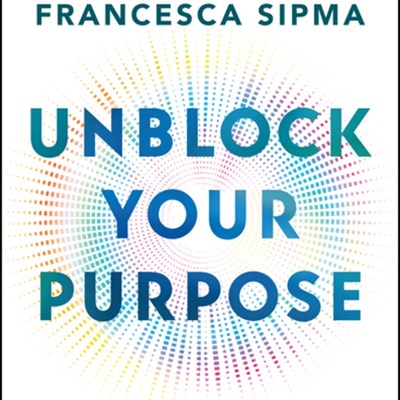 An Excerpt from <i>Unblock Your Purpose</i>