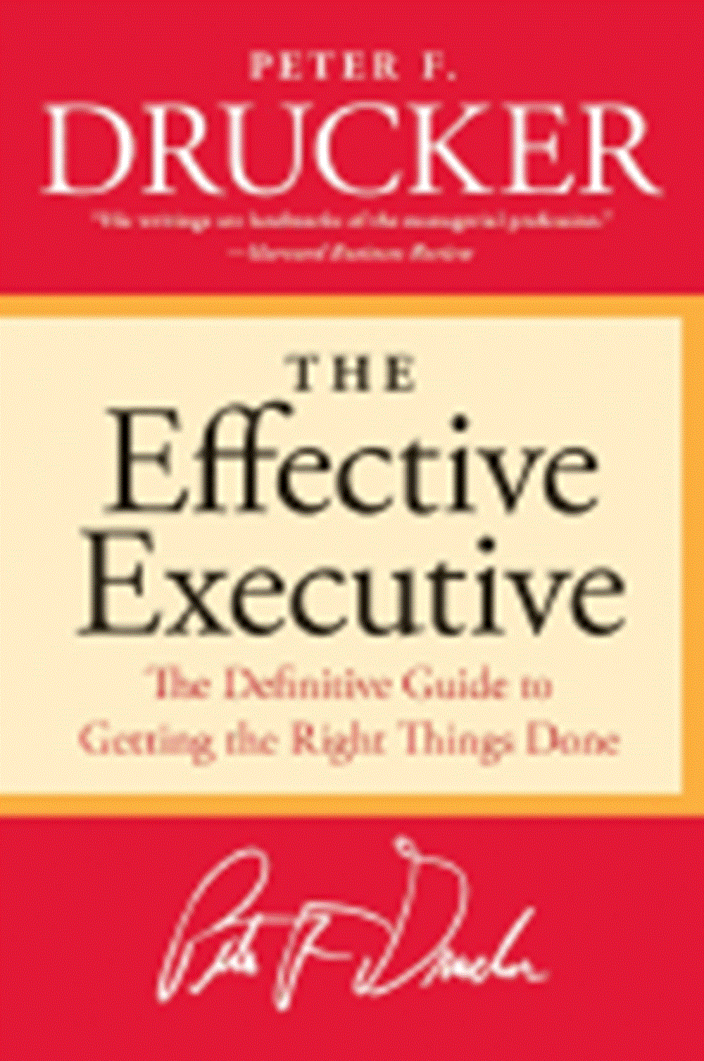 Effective Executive: The Definitive Guide to Getting the Right Things Done