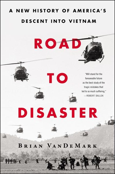  Road to Disaster: A New History of America's Descent Into Vietnam