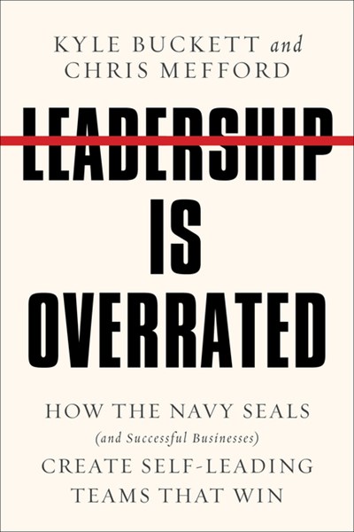  Leadership Is Overrated: How the Navy Seals (and Successful Businesses) Create Self-Leading Teams That Win