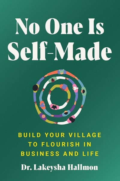  No One Is Self-Made: Build Your Village to Flourish in Business and Life