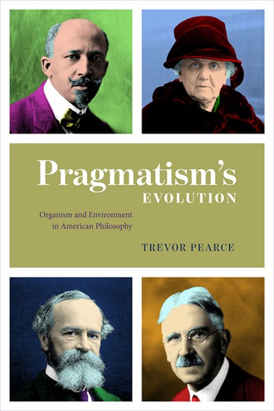  Pragmatism's Evolution: Organism and Environment in American Philosophy