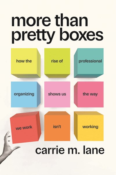  More Than Pretty Boxes: How the Rise of Professional Organizing Shows Us the Way We Work Isn't Working