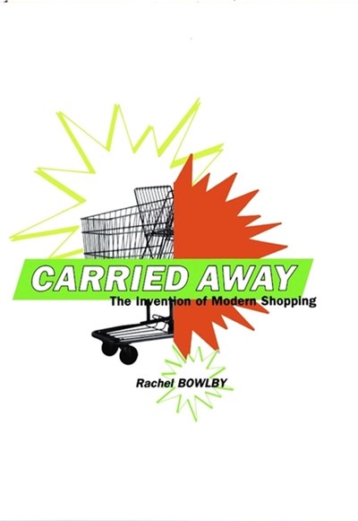  Carried Away: The Invention of Modern Shopping (Revised)