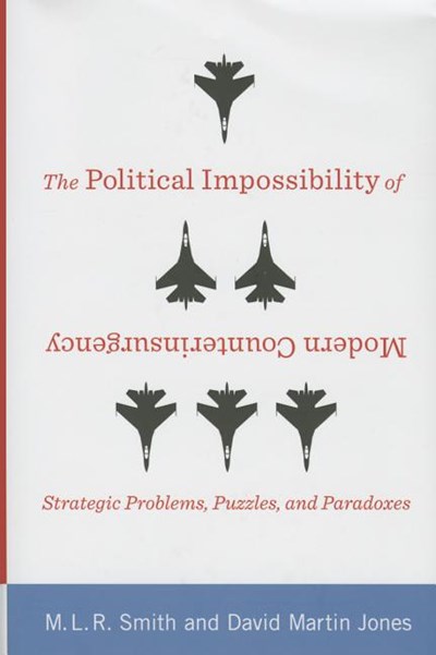 The Political Impossibility of Modern Counterinsurgency: Strategic Problems, Puzzles, and Paradoxes