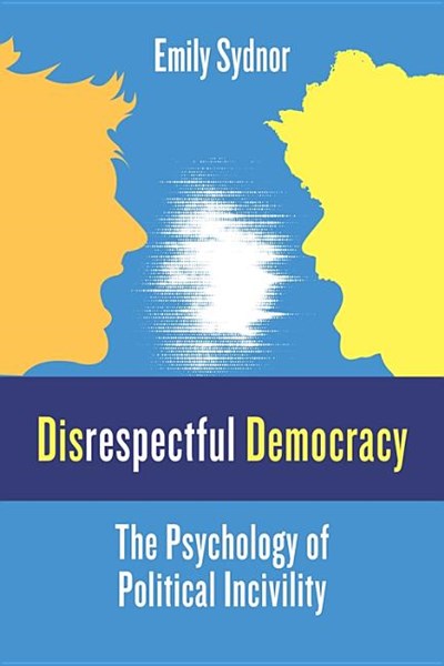 Disrespectful Democracy: The Psychology of Political Incivility