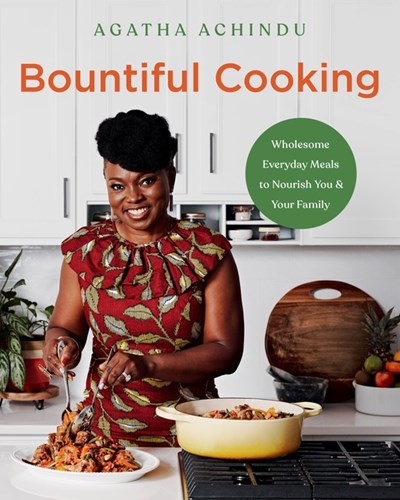  Bountiful Cooking: Wholesome Everyday Meals to Nourish You and Your Family