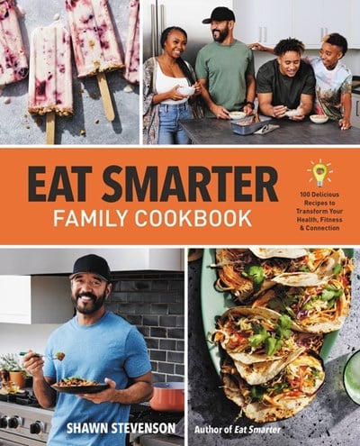  Eat Smarter Family Cookbook: 100 Delicious Recipes to Transform Your Health, Happiness, and Connection