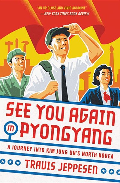  See You Again in Pyongyang: A Journey Into Kim Jong Un's North Korea