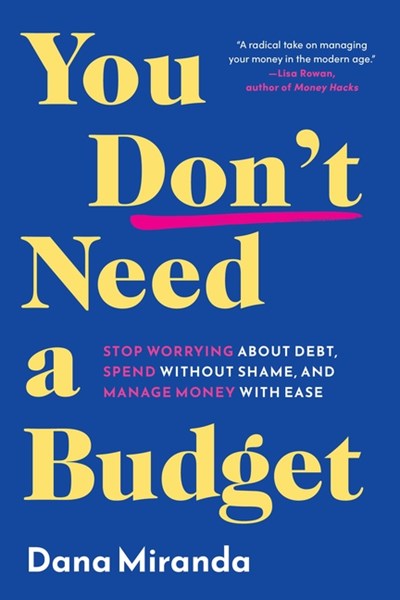  You Don't Need a Budget: Stop Worrying about Debt, Spend Without Shame, and Manage Money with Ease