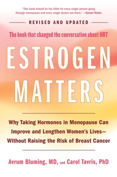  Estrogen Matters: Why Taking Hormones in Menopause Can Improve and Lengthen Women's Lives -- Without Raising the Risk of Breast Cancer (Revised)