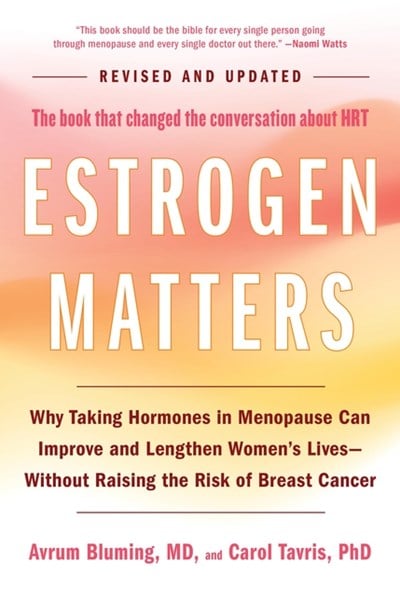  Estrogen Matters: Why Taking Hormones in Menopause Can Improve and Lengthen Women's Lives -- Without Raising the Risk of Breast Cancer ( (Revised)