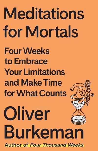  Meditations for Mortals: Four Weeks to Embrace Your Limitations and Make Time for What Counts