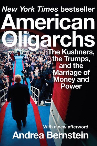  American Oligarchs: The Kushners, the Trumps, and the Marriage of Money and Power