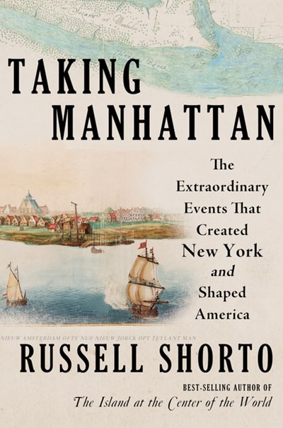  Taking Manhattan: The Extraordinary Events That Created New York and Shaped America