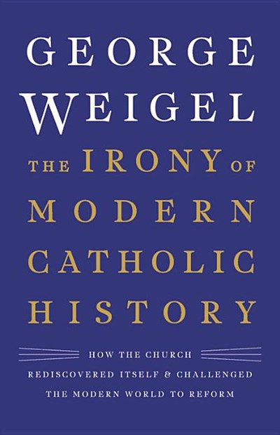 The Irony of Modern Catholic History: How the Church Rediscovered Itself and Challenged the Modern World to Reform