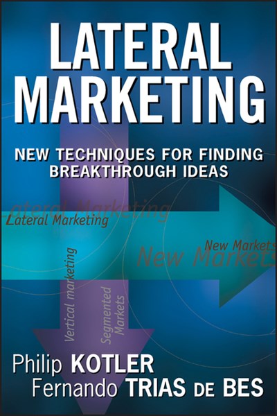  Lateral Marketing: New Techniques for Finding Breakthrough Ideas