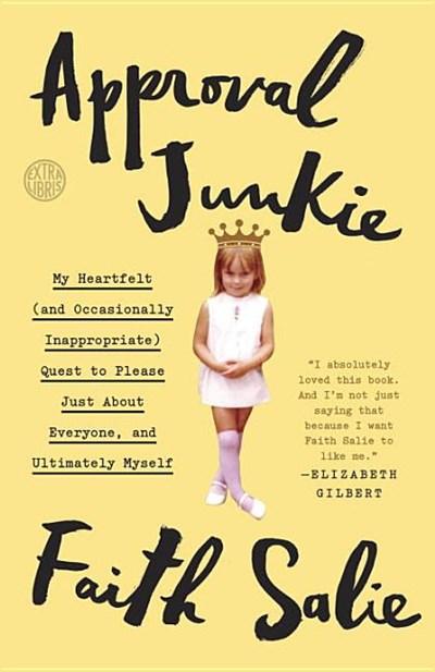  Approval Junkie: My Heartfelt (and Occasionally Inappropriate) Quest to Please Just about Everyone, and Ultimately Myself