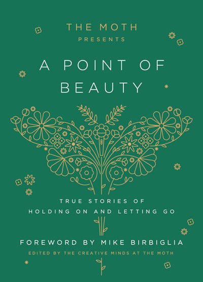 The Moth Presents: A Point of Beauty: True Stories of Holding on and Letting Go