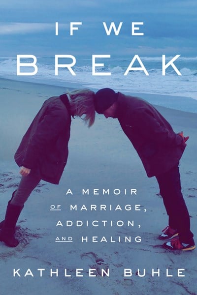  If We Break: A Memoir of Marriage, Addiction, and Healing