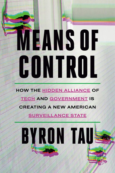  Means of Control: How the Hidden Alliance of Tech and Government Is Creating a New American Surveillance State