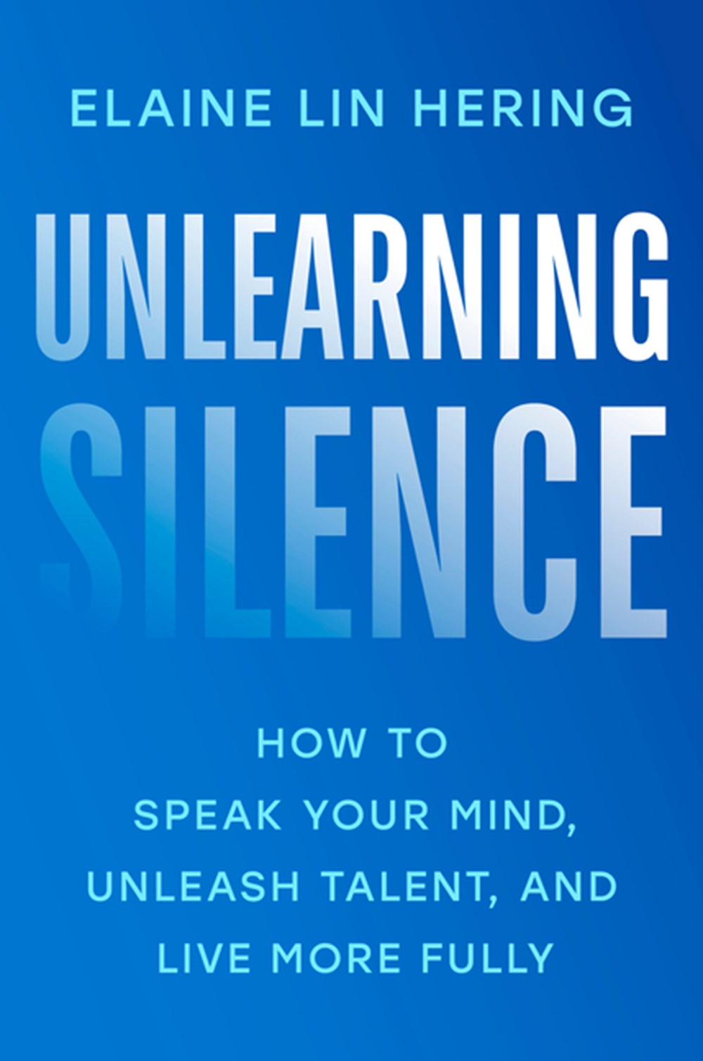Unlearning Silence How to Speak Your Mind, Unleash Talent, and Live More Fully