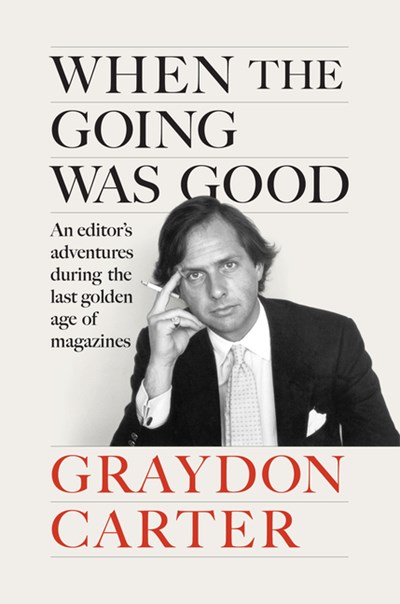  When the Going Was Good: An Editor's Adventures During the Last Golden Age of Magazines